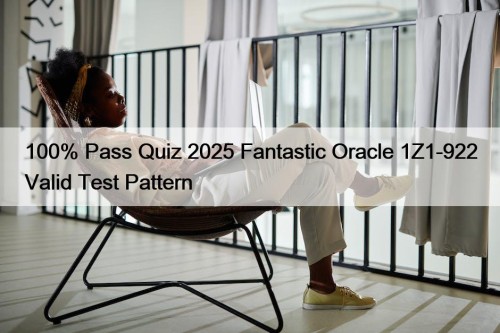 100% Pass Quiz 2025 Fantastic Oracle 1Z1-922 Valid Test Pattern
