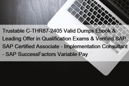 Trustable C-THR87-2405 Valid Dumps Ebook & Leading Offer in Qualification Exams & Verified SAP SAP Certified Associate - Implementation Consultant - SAP SuccessFactors Variable Pay
