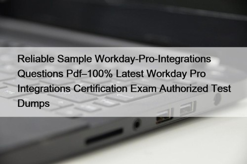Reliable Sample Workday-Pro-Integrations Questions Pdf–100% Latest Workday Pro Integrations Certification Exam Authorized Test Dumps
