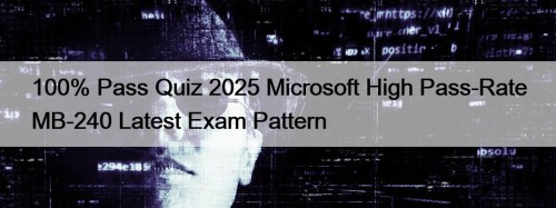 100% Pass Quiz 2025 Microsoft High Pass-Rate MB-240 Latest Exam Pattern