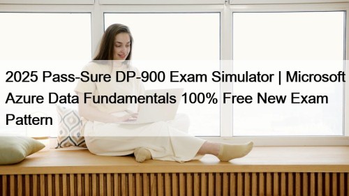 2025 Pass-Sure DP-900 Exam Simulator | Microsoft Azure Data Fundamentals 100% Free New Exam Pattern