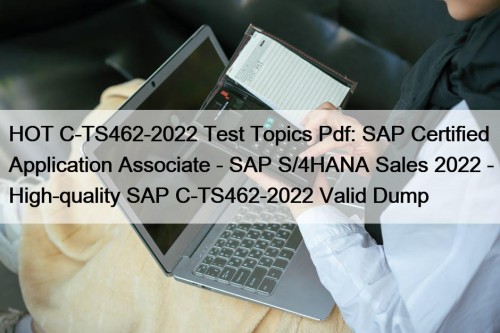 HOT C-TS462-2022 Test Topics Pdf: SAP Certified Application Associate - SAP S/4HANA Sales 2022 - High-quality SAP C-TS462-2022 Valid Dump