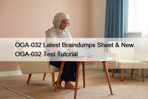 OGA-032 Latest Braindumps Sheet & New OGA-032 Test Tutorial