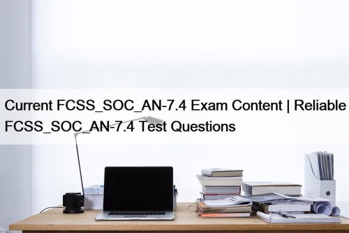 Current FCSS_SOC_AN-7.4 Exam Content | Reliable FCSS_SOC_AN-7.4 Test Questions