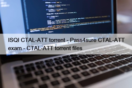 ISQI CTAL-ATT torrent - Pass4sure CTAL-ATT exam - CTAL-ATT torrent files
