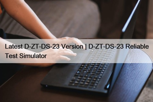 Latest D-ZT-DS-23 Version | D-ZT-DS-23 Reliable Test Simulator