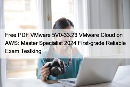 Free PDF VMware 5V0-33.23 VMware Cloud on AWS: ...