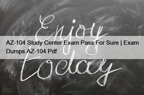 AZ-104 Study Center Exam Pass For Sure | Exam Dumps AZ-104 Pdf