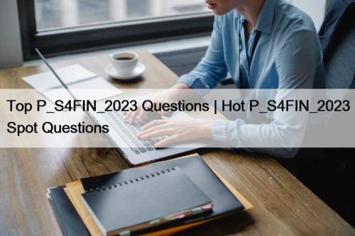 Top P_S4FIN_2023 Questions | Hot P_S4FIN_2023 Spot Questions