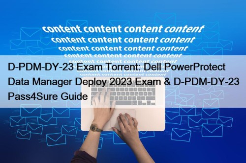D-PDM-DY-23 Exam Torrent: Dell PowerProtect Data Manager Deploy 2023 Exam & D-PDM-DY-23 Pass4Sure Guide