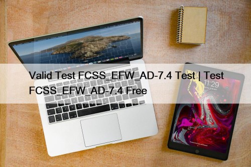 Valid Test FCSS_EFW_AD-7.4 Test | Test FCSS_EFW_AD-7.4 Free