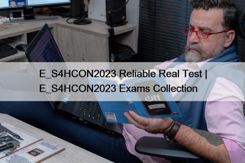 E_S4HCON2023 Reliable Real Test | E_S4HCON2023 Exams Collection