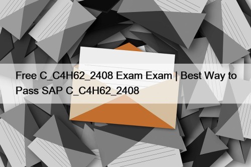Free C_C4H62_2408 Exam Exam | Best Way to Pass SAP C_C4H62_2408