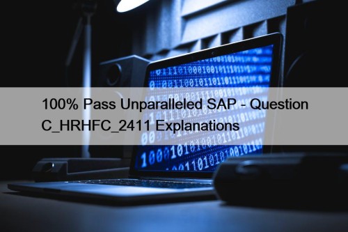 100% Pass Unparalleled SAP - Question C_HRHFC_2411 Explanations