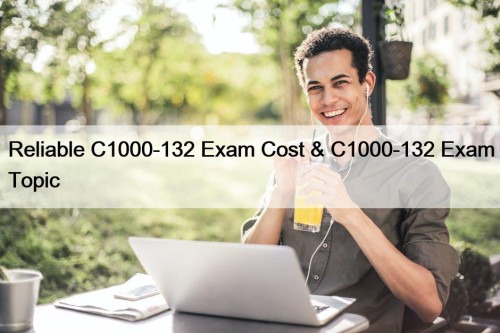 Reliable C1000-132 Exam Cost & C1000-132 Exam Topic