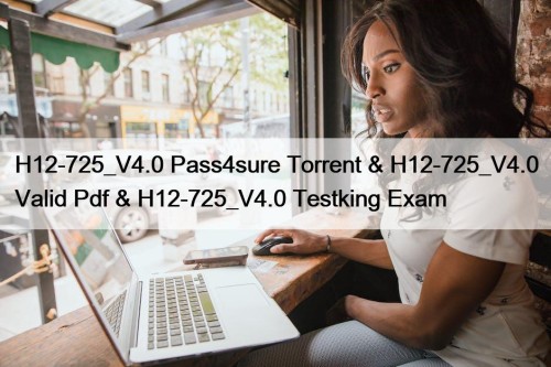 H12-725_V4.0 Pass4sure Torrent & H12-725_V4.0 Valid Pdf & ...