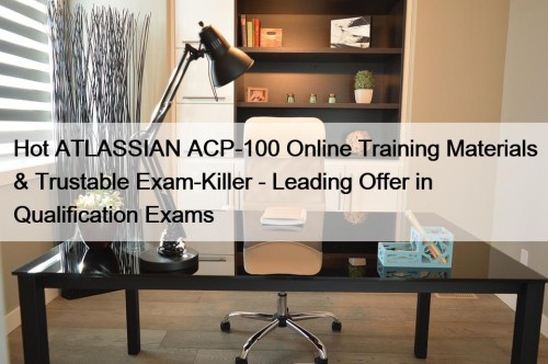 Hot ATLASSIAN ACP-100 Online Training Materials & Trustable Exam-Killer - Leading Offer in Qualification Exams