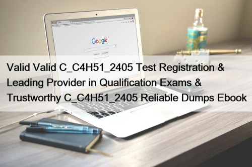 Valid Valid C_C4H51_2405 Test Registration & Leading Provider in Qualification Exams & Trustworthy C_C4H51_2405 Reliable Dumps Ebook