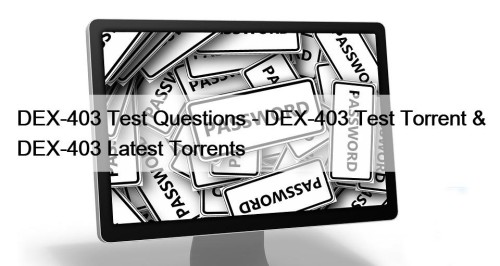 DEX-403 Test Questions - DEX-403 Test Torrent & DEX-403 Latest Torrents