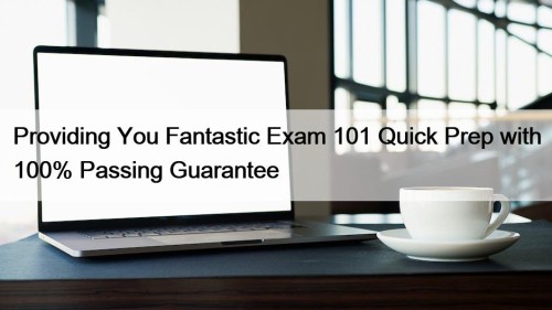 Providing You Fantastic Exam 101 Quick Prep with 100% Passing Guarantee
