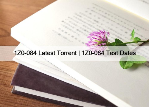 1Z0-084 Latest Torrent | 1Z0-084 Test Dates