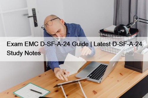 Exam EMC D-SF-A-24 Guide | Latest D-SF-A-24 Study Notes