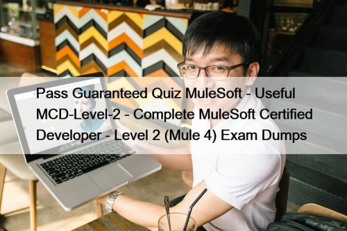 Pass Guaranteed Quiz MuleSoft - Useful MCD-Level-2 - Complete MuleSoft Certified Developer - Level 2 (Mule 4) Exam Dumps