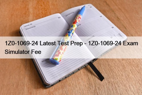 1Z0-1069-24 Latest Test Prep - 1Z0-1069-24 Exam Simulator Fee