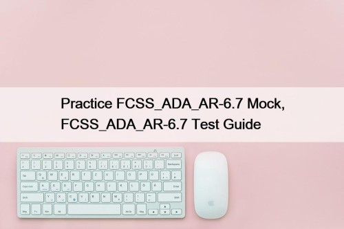 Practice FCSS_ADA_AR-6.7 Mock, FCSS_ADA_AR-6.7 Test Guide