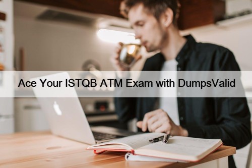 Ace Your ISTQB ATM Exam with DumpsValid
