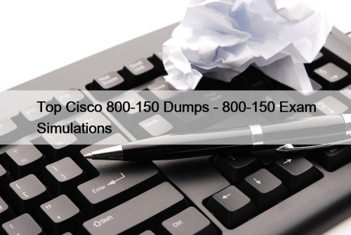 Top Cisco 800-150 Dumps - 800-150 Exam Simulations