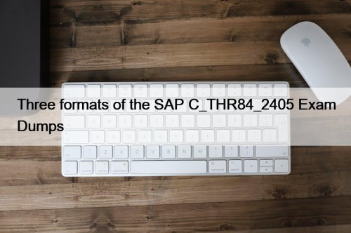 Three formats of the SAP C_THR84_2405 Exam Dumps