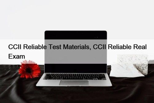 CCII Reliable Test Materials, CCII Reliable Real Exam