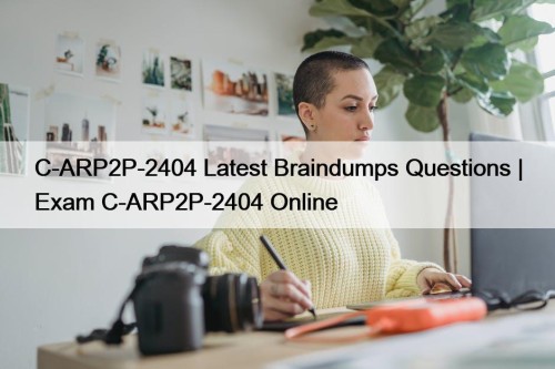 C-ARP2P-2404 Latest Braindumps Questions | Exam C-ARP2P-2404 Online