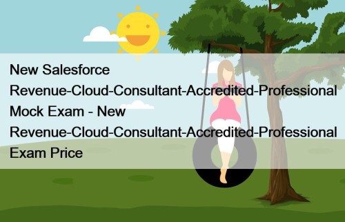 New Salesforce Revenue-Cloud-Consultant-Accredited-Professional Mock Exam - New Revenue-Cloud-Consultant-Accredited-Professional Exam Price