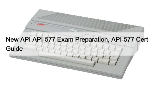 New API API-577 Exam Preparation, API-577 Cert Guide